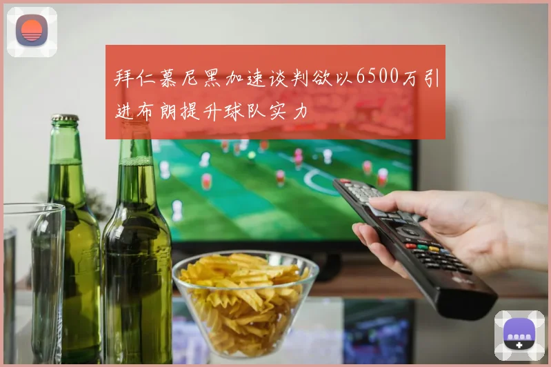 拜仁慕尼黑加速谈判欲以6500万引进布朗提升球队实力